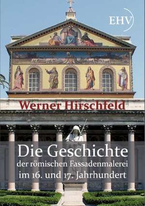 Die Geschichte der römischen Fassadenmalerei im 16. und 17. Jahrhundert de Werner Hirschfeld