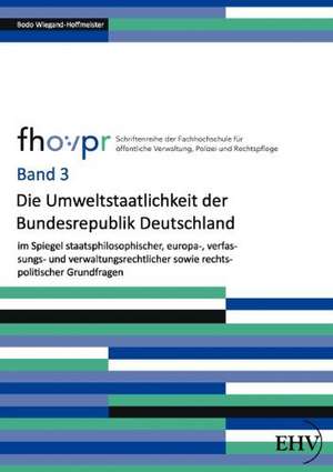 Die Umweltstaatlichkeit der Bundesrepublik Deutschland im Spiegel staatsphilosophischer, europa-, verfassungs- und verwaltungsrechtlicher sowie rechtspolitischer Grundfragen de Bodo Wiegand-Hoffmeister