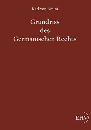 Grundriss des Germanischen Rechts de Carl von Amira