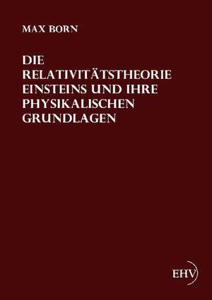 Die Relativitätstheorie Einsteins und ihre physikalischen Grundlagen de Max Born