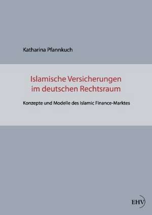 Islamische Versicherungen im deutschen Rechtsraum de Katharina Pfannkuch