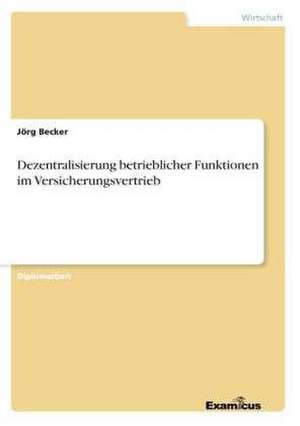 Dezentralisierung betrieblicher Funktionen im Versicherungsvertrieb de Jörg Becker