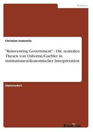 "Reinventing Government" - Die zentralen Thesen von Osborne/Gaebler in institutionenökonomischer Interpretation de Christian Inatowitz