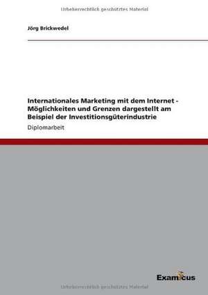 Internationales Marketing mit dem Internet - Möglichkeiten und Grenzen dargestellt am Beispiel der Investitionsgüterindustrie de Jörg Brickwedel