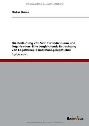 Die Bedeutung von Sinn für Individuum und Organisation - Eine vergleichende Betrachtung von Logotherapie und Managementlehre de Markus Classen