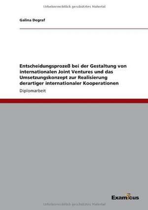 Entscheidungsprozeß bei der Gestaltung von internationalen Joint Ventures und das Umsetzungskonzept zur Realisierung derartiger internationaler Kooperationen de Galina Degraf