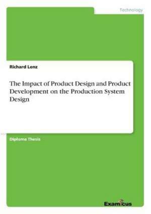 The Impact of Product Design and Product Development on the Production System Design de Richard Lenz