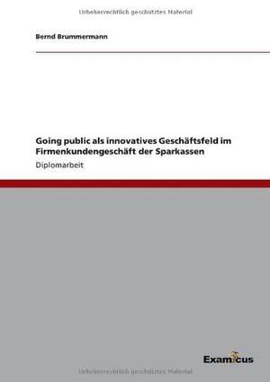 Going public als innovatives Geschäftsfeld im Firmenkundengeschäftder Sparkassen de Bernd Brummermann