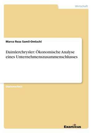 Daimlerchrysler: Ökonomische Analyse eines Unternehmenszusammenschlusses de Marco Reza Samii-Omlachi