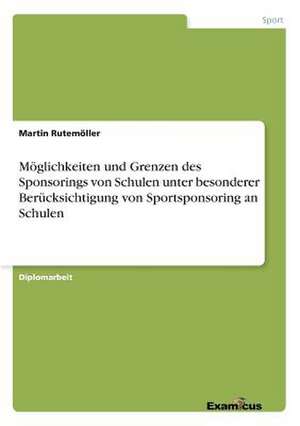 Möglichkeiten und Grenzen des Sponsorings von Schulen unter besonderer Berücksichtigung von Sportsponsoring an Schulen de Martin Rutemöller