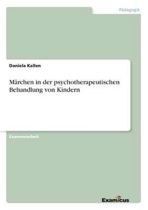 Märchen in der psychotherapeutischen Behandlung von Kindern de Daniela Kallen