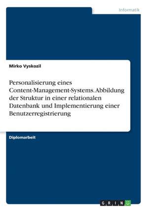 Personalisierung eines Content-Management-Systems. Abbildung der Struktur in einer relationalen Datenbank und Implementierung einer Benutzerregistrierung de Mirko Vyskozil