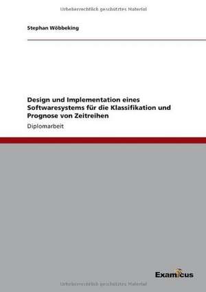 Design und Implementation eines Softwaresystems für die Klassifikation und Prognose von Zeitreihen de Stephan Wöbbeking