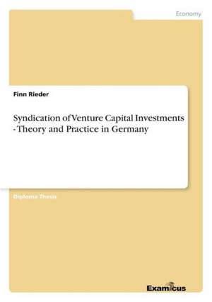 Syndication of Venture Capital Investments - Theory and Practice in Germany de Finn Rieder