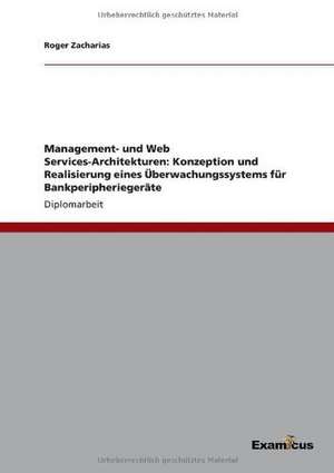 Management- und Web Services-Architekturen: Konzeption und Realisierung eines Überwachungssystems für Bankperipheriegeräte de Roger Zacharias