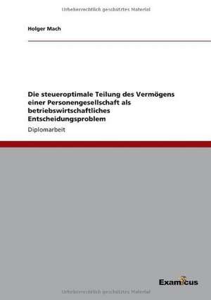 Die steueroptimale Teilung des Vermögens einer Personengesellschaft als betriebswirtschaftliches Entscheidungsproblem de Holger Mach