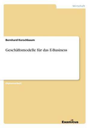 Geschäftsmodelle für das E-Business de Bernhard Kerschbaum