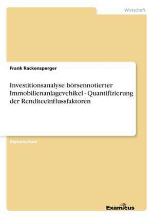 Investitionsanalyse börsennotierter Immobilienanlagevehikel - Quantifizierung der Renditeeinflussfaktoren de Frank Rackensperger