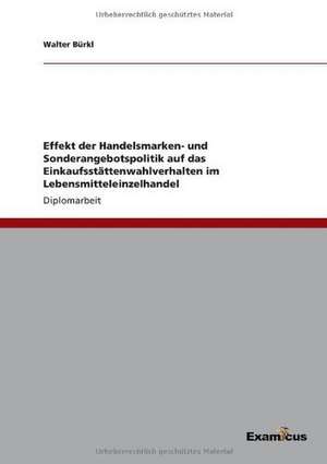 Effekt der Handelsmarken- und Sonderangebotspolitik auf das Einkaufsstättenwahlverhalten im Lebensmitteleinzelhandel de Walter Bürkl