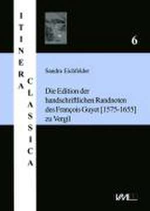 Die Edition der handschriftlichen Randnoten des François Guyet (1575-1655) zu Vergil de Sandra Eichfelder