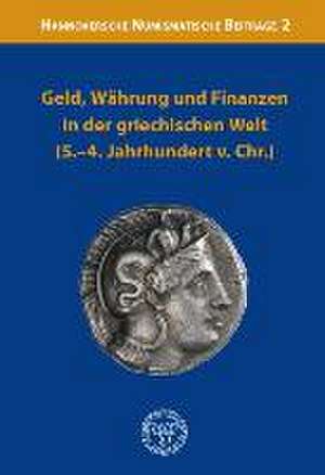 Geld, Währung und Finanzen in der griechischen Welt [5.-4. Jahrhundert v. Chr.] de Bernd Hamborg