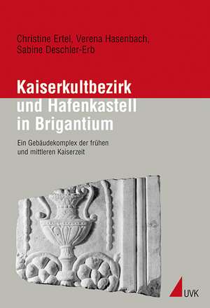 Kaiserkultbezirk und Hafenkastell in Brigantium de Verena Hasenbach