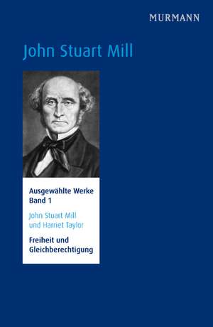 John Stuart Mill und Harriet Taylor, Freiheit und Gleichberechtigung de Ulrike Ackermann