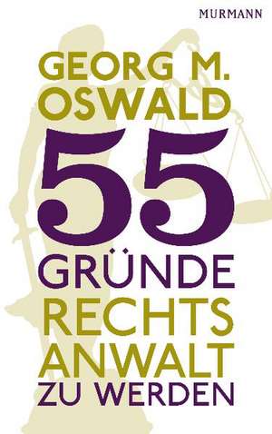 55 Gründe, Rechtsanwalt zu werden de Georg M. Oswald