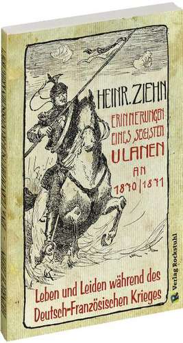 Erinnerungen eines Langensalzaer sechsten Ulanen an den Deutsch-Französischen Krieg 1870/71 de Heinrich Ziehn