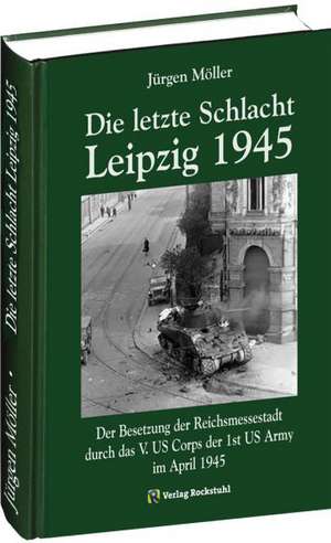 Die letzte Schlacht - Leipzig 1945 de Jürgen Möller