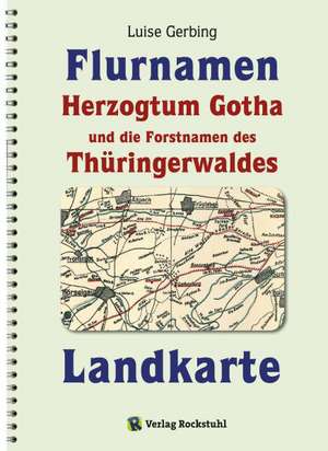 KARTE der Flurnamen des Herzogtums Gotha und die Forstnamen des Thüringerwaldes zwischen der Weinstraße im Westen und der Schorte (Schleuse) im Osten. de Luise Gerbing