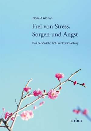 Frei von Stress, Sorgen und Angst de Donald Altman