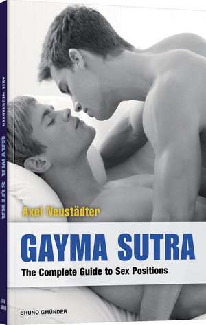 Gayma Sutra: The Complete Guide to Sex Positions de Axel Neustadter