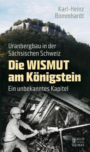 Die Wismut am Königstein de Karl-Heinz Bommhardt