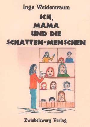 Ich, Mama und die Schatten-Menschen de Inge Weidentraum