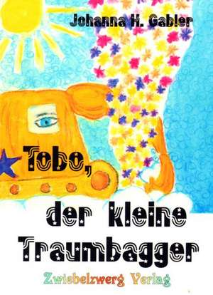 Tobo, der kleine Traumbagger de Johanna H. Gabler