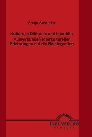 Kulturelle Differenz Und Identit T: Auswirkungen Interkultureller Erfahrungen Auf Die Reintegration de Sonja Schröder