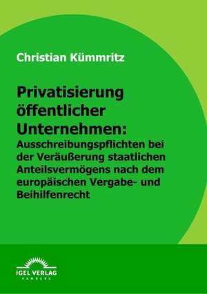 Privatisierung Ffentlicher Unternehmen: Ausschreibungspflichten Bei Der Ver U Erung Staatlichen Anteilsverm Gens Nach Europ Ischem Vergabe- Und Beihil de Christian Kümmritz