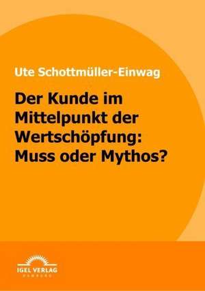 Der Kunde Im Mittelpunkt Der Wertsch Pfung: Muss Oder Mythos de Ute Schottmüller-Einwag