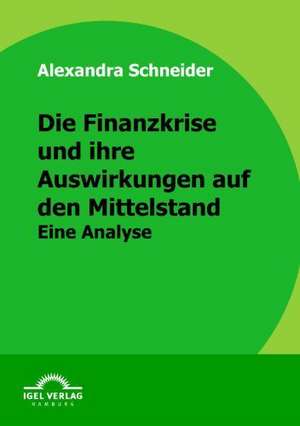 Die Finanzkrise Und Ihre Auswirkungen Auf Den Mittelstand: Structure, Conduct Und Performance VOR Dem Hintergrund Zunehmender Medienkonvergenz de Alexandra Schneider