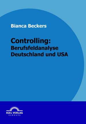 Controlling: Berufsfeldanalyse Deutschland Und USA de Bianca Beckers