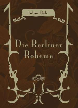 Die Berliner Boheme: Reflexionen Uber Eine Modifizierte Fundamentalpoetik de Julius Bab