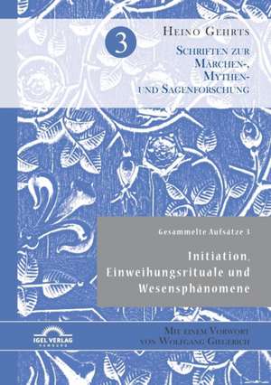 Gesammelte Aufsatze 3: Initiation, Einweihungsrituale Und Wesensphanomene de Heino Gehrts