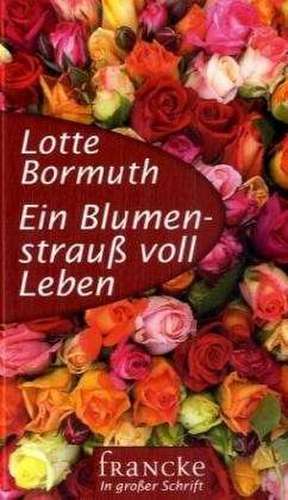 Ein Blumenstrauß voll Leben de Lotte Bormuth