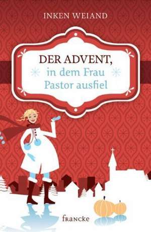 Der Advent, in dem Frau Pastor ausfiel de Inken Weiand