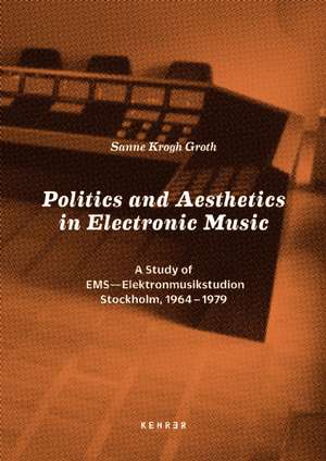 Politics and Aesthetics in Electronic Music de Sanne Krogh Groth