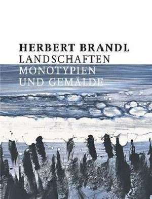 Herbert Brandl. Landschaften. Monotypien und Gemälde de Andrea Firmenich