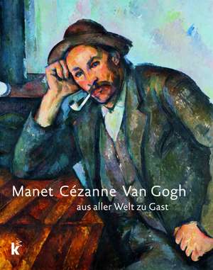 Manet Cezanne Van Gogh: Aus Aller Welt Zu Gast de Ulrike Lorenz