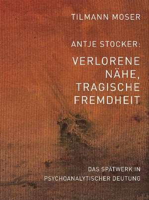 Tilmann Moser/Antje Stocker  Verlorene Nähe, tragische Fremdheit de Tilmann Moser