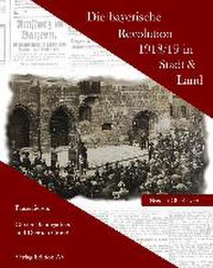 Die bayerische Revolution 1918/19 in Stadt und Land de Günther Baumgartner